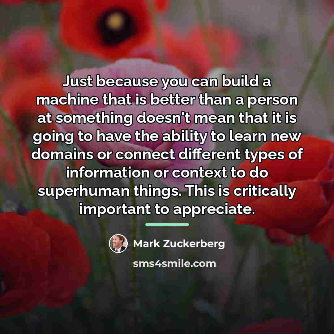 “Just because you can build a machine that is better…” quote by Mark Zuckerberg