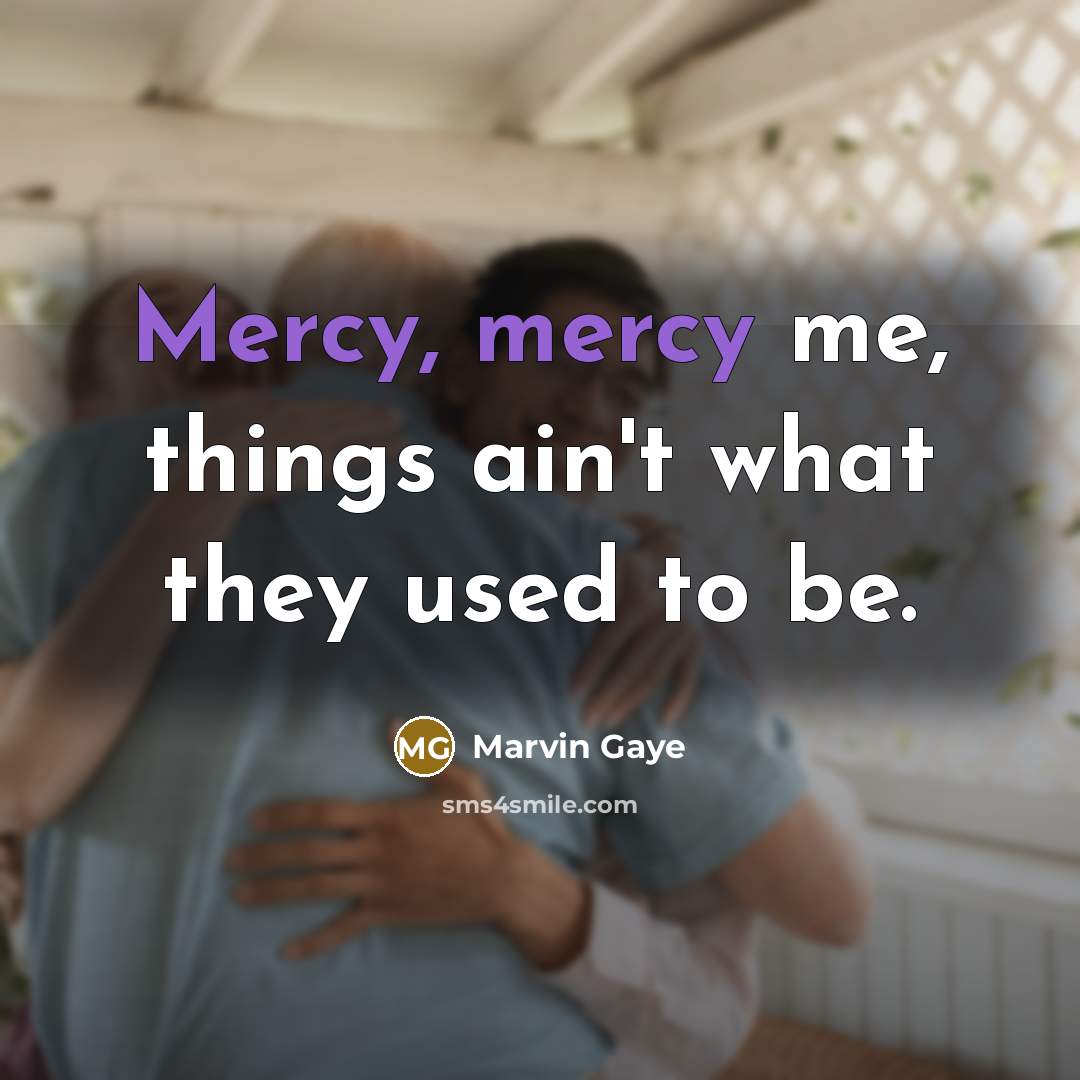 “Mercy, mercy me, things ain't what they used to be.…” quote by Marvin Gaye