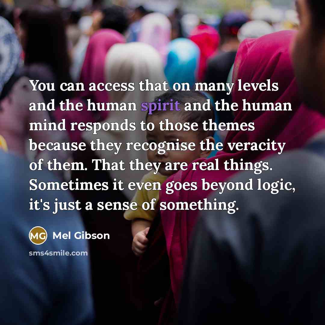 “You can access that on many levels and the human…” quote by Mel Gibson