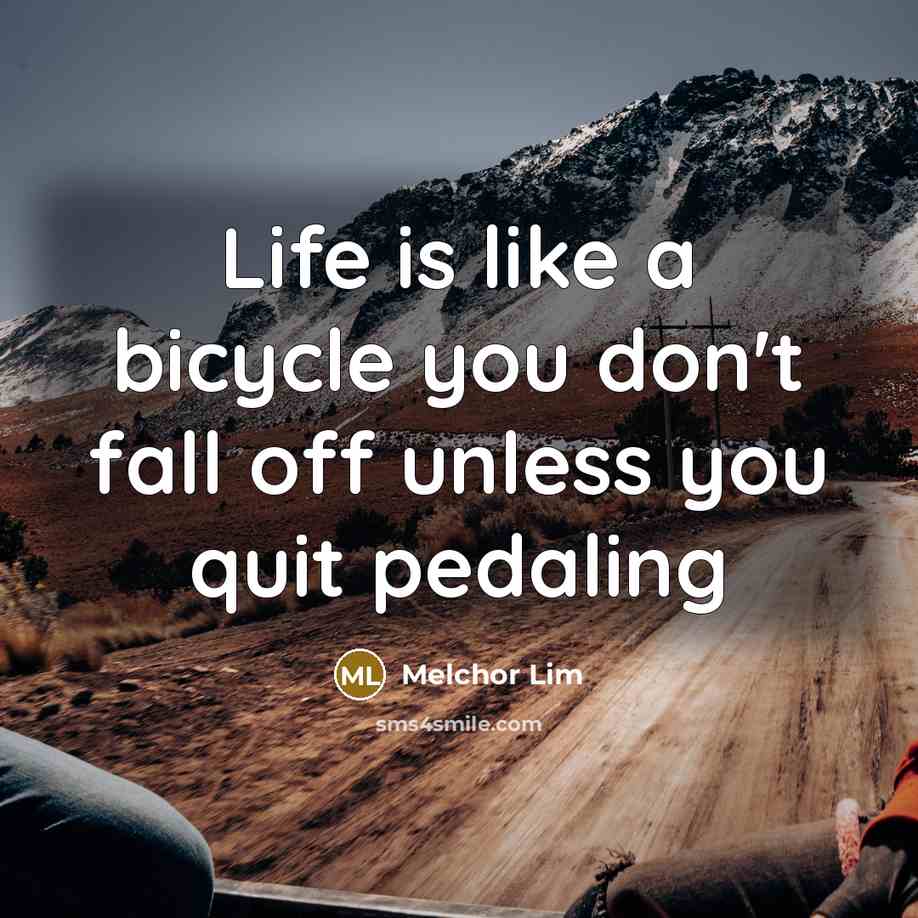 “Life is like a bicycle you don't fall off unless…” quote by Melchor Lim