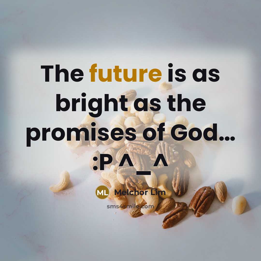 “The future is as bright as the promises of God....…” quote by Melchor Lim