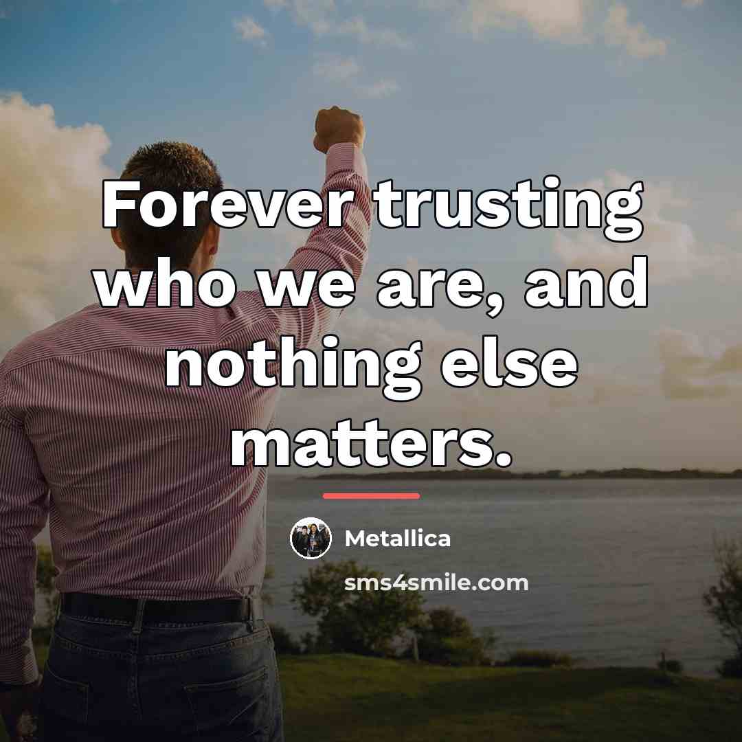 “Forever trusting who we are, and nothing else matters.…” quote by Metallica