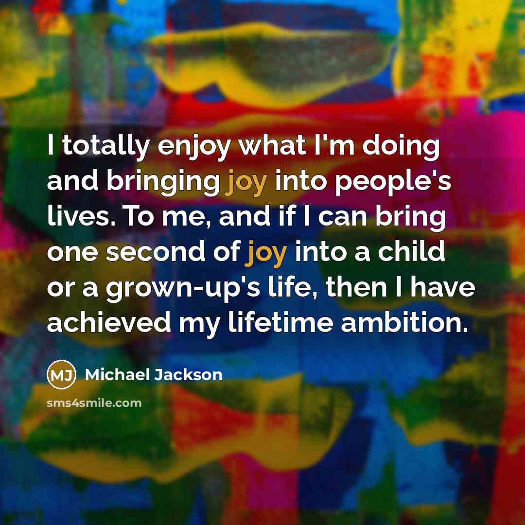 “I totally enjoy what I'm doing and bringing joy into…” quote by Michael Jackson