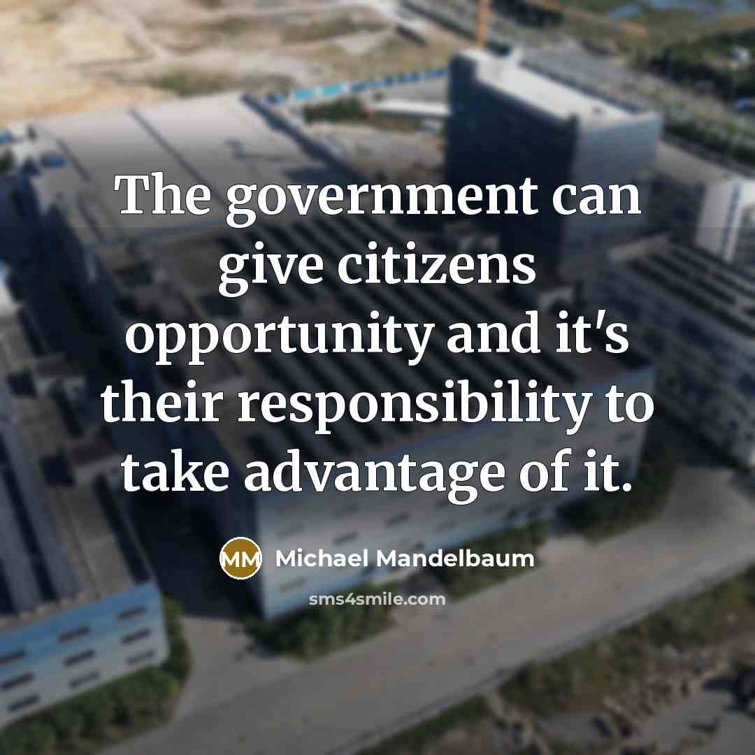“The government can give citizens opportunity and it's their responsibility…” quote by Michael Mandelbaum