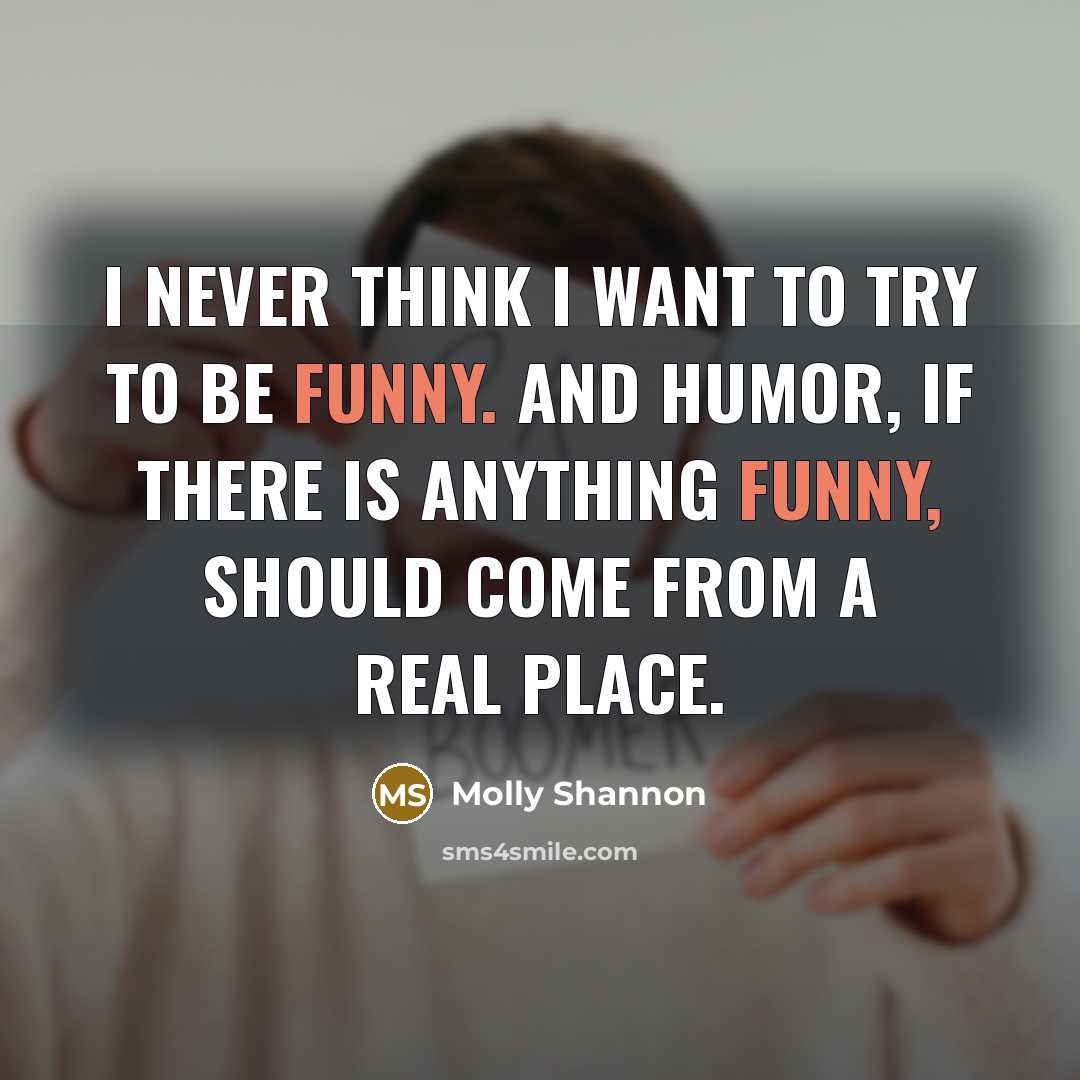 “I never think I want to try to be funny.…” quote by Molly Shannon