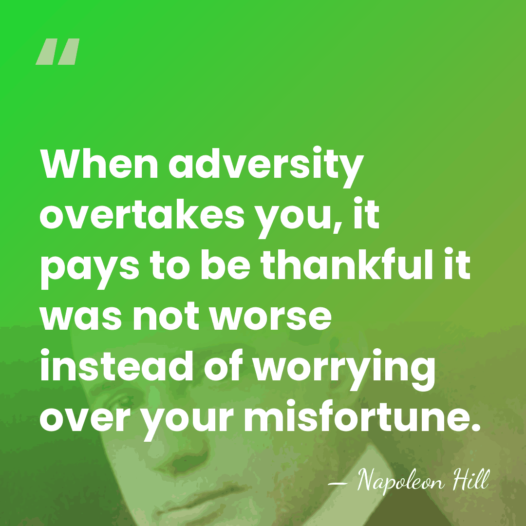 When adversity overtakes you, it pays to be thankful it was not&hellip; - Napoleon Hill