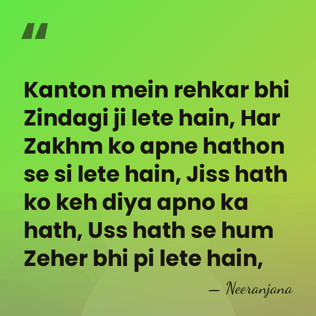 Kanton mein rehkar bhi Zindagi ji lete hain, Har Zakhm ko apne&hellip; - Neeranjana