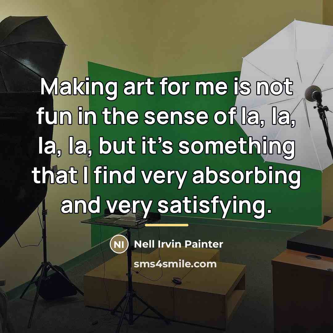 “Making art for me is not fun in the sense…” quote by Nell Irvin Painter
