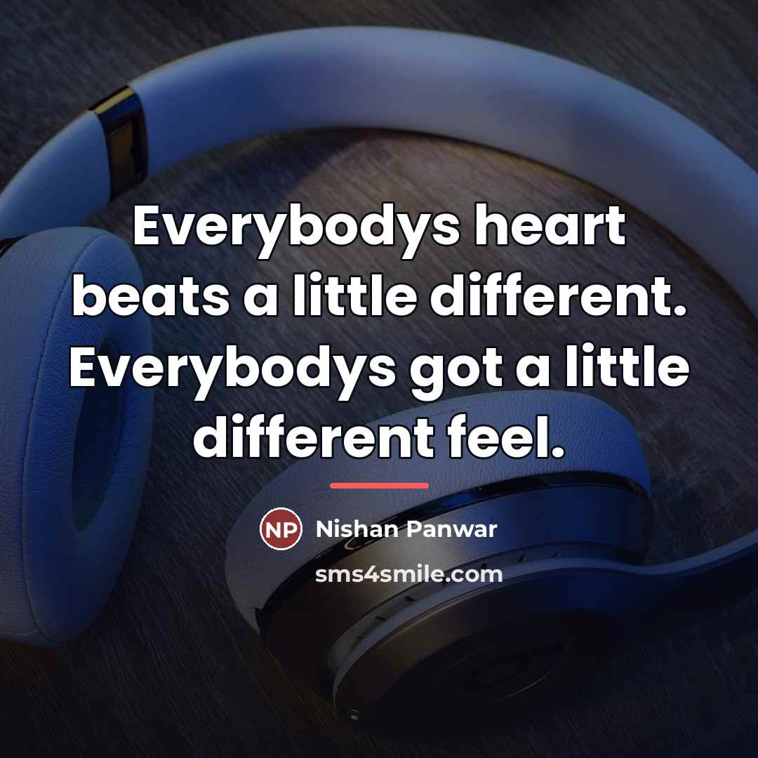 “Everybodys heart beats a little different. Everybodys got a little…” quote by Nishan Panwar