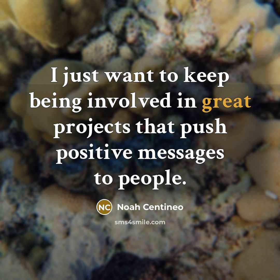 “I just want to keep being involved in great projects…” quote by Noah Centineo
