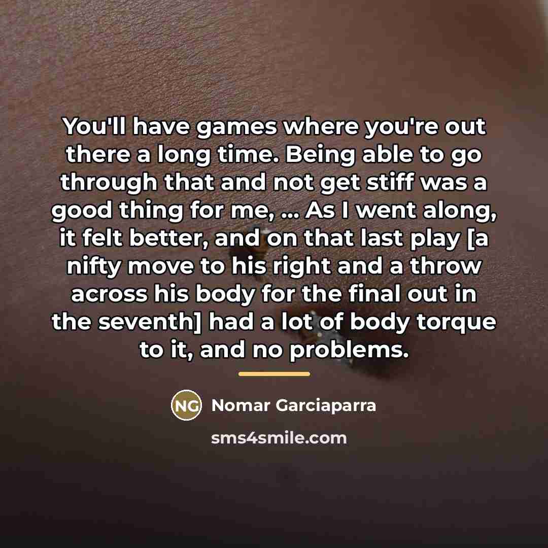 “You'll have games where you're out there a long time.…” quote by Nomar Garciaparra