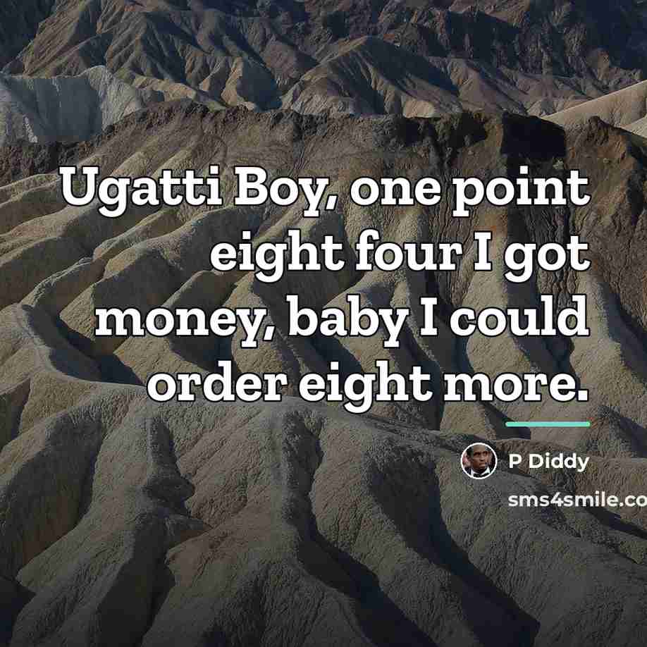 “Ugatti Boy, one point eight four I got money, baby…” quote by P Diddy