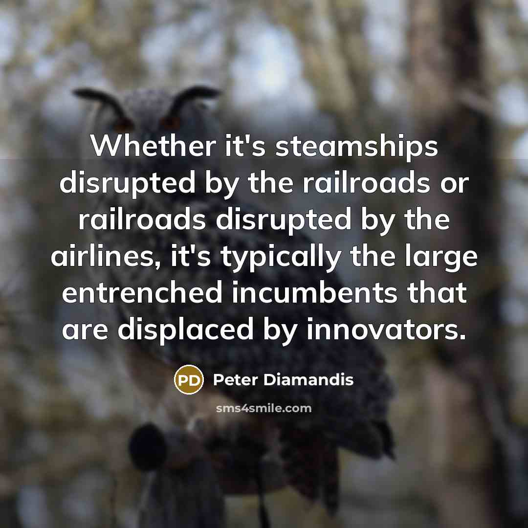 “Whether it's steamships disrupted by the railroads or railroads disrupted…” quote by Peter Diamandis