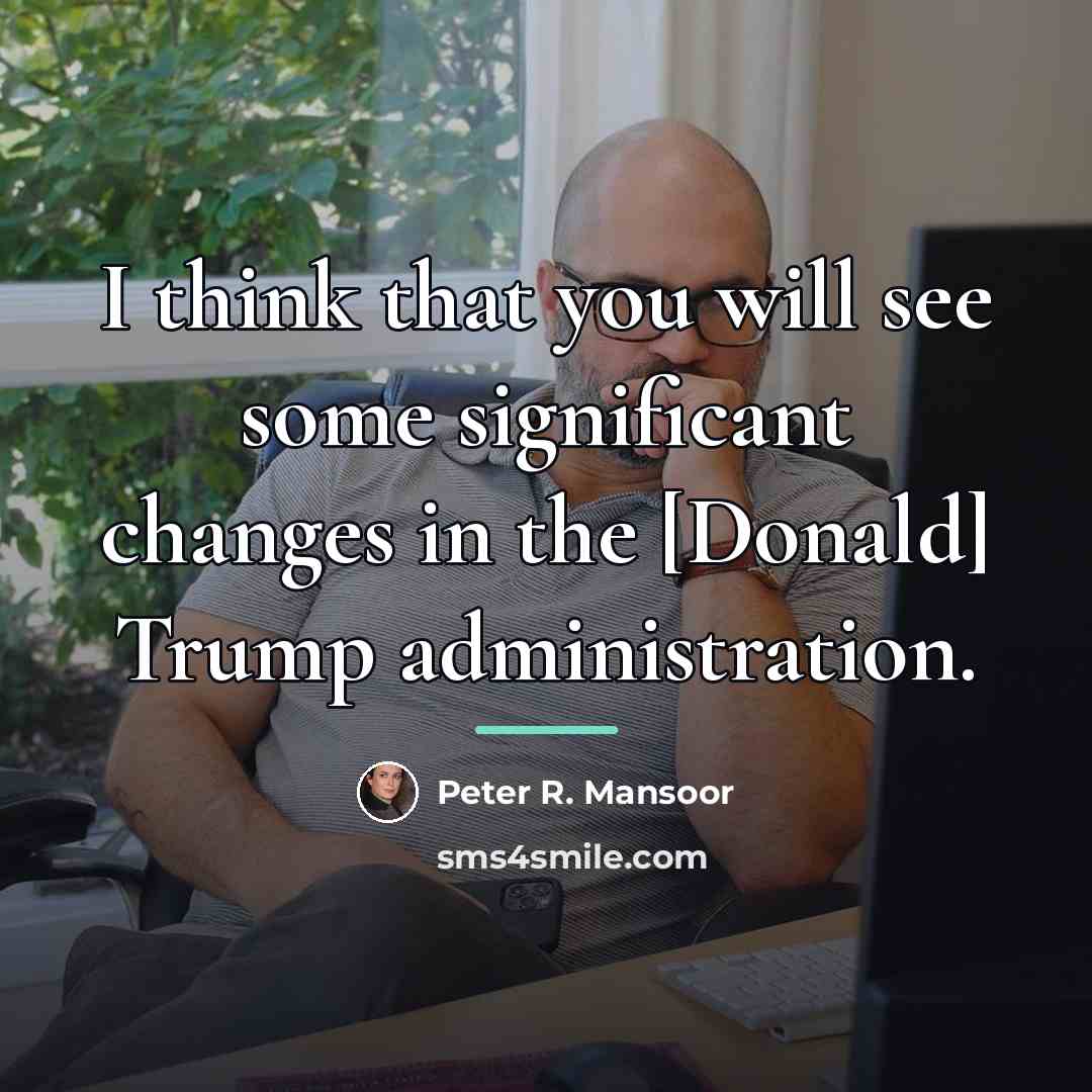 “I think that you will see some significant changes in…” quote by Peter R. Mansoor