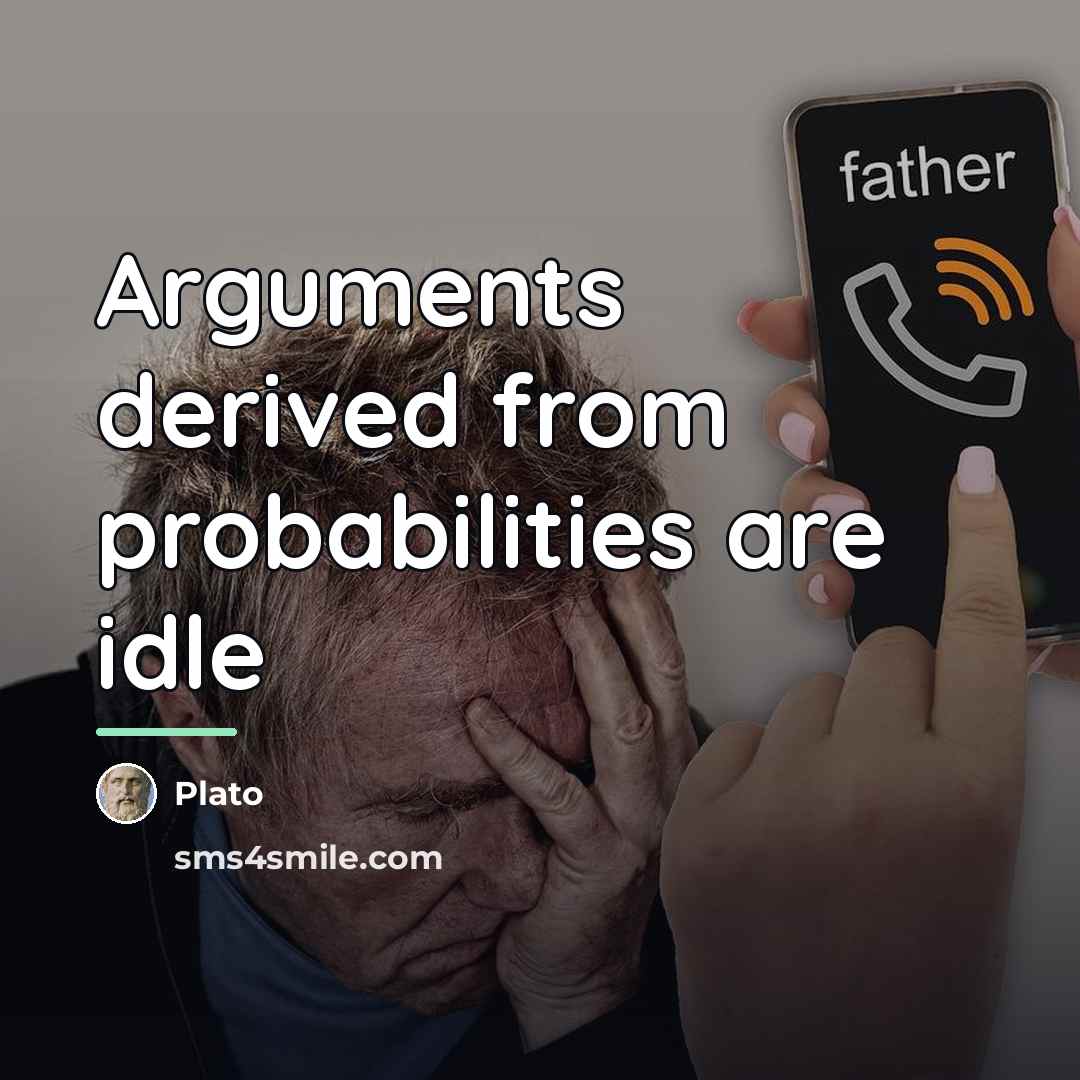 “Arguments derived from probabilities are idle…” quote by Plato