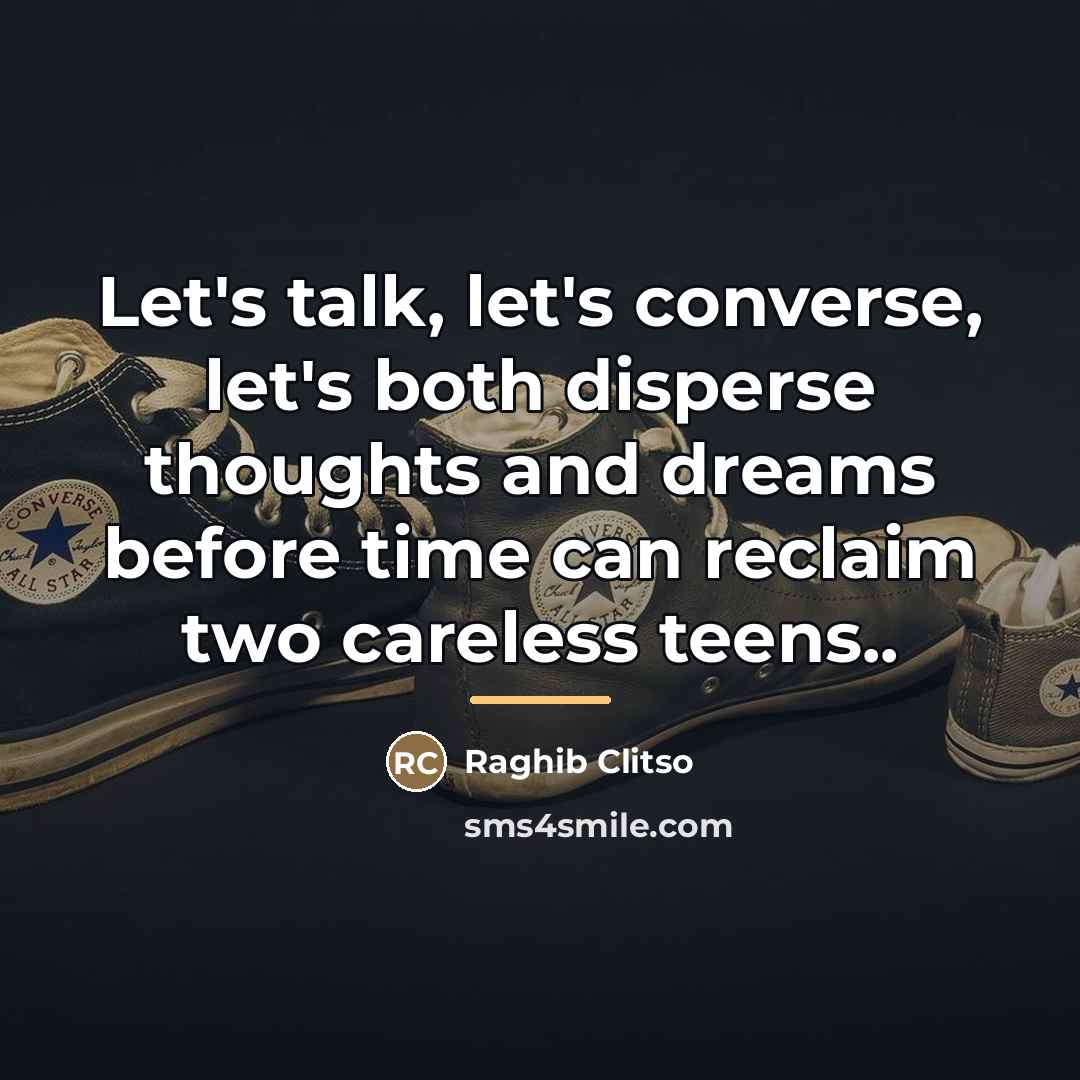 “Let's talk, let's converse, let's both disperse thoughts and dreams…” quote by Raghib Clitso