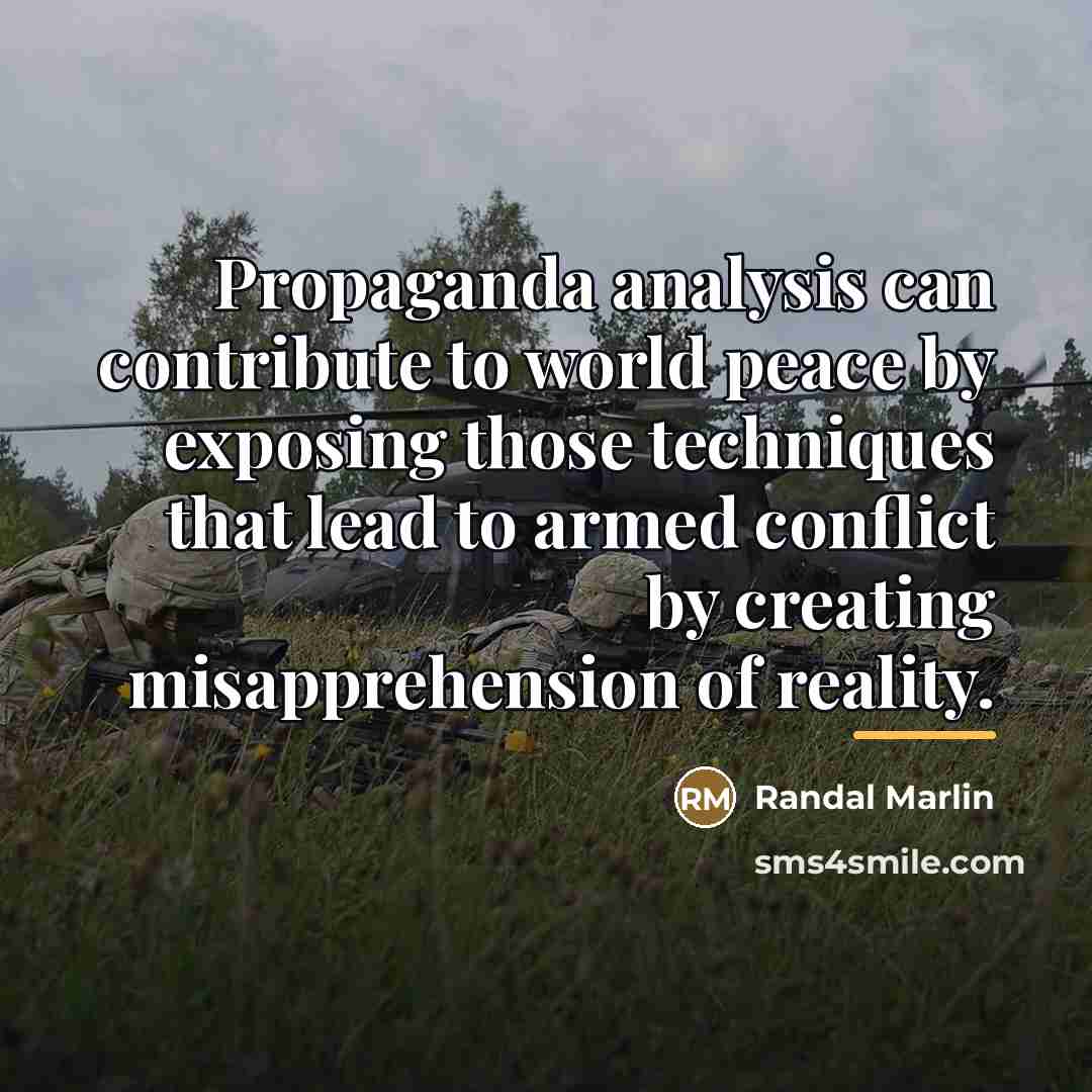 “Propaganda analysis can contribute to world peace by exposing those…” quote by Randal Marlin