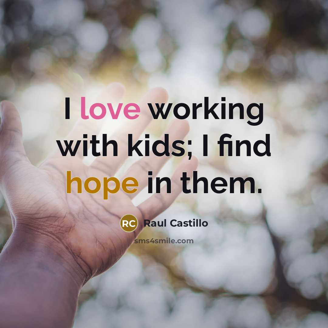 “I love working with kids; I find hope in them.…” quote by Raul Castillo