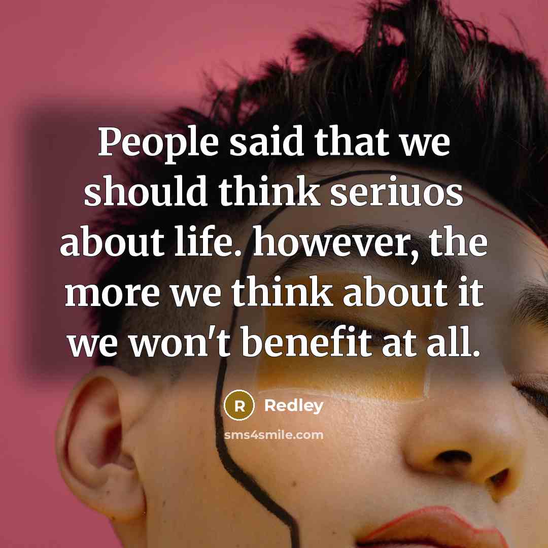 “People said that we should think seriuos about life. however,…” quote by Redley