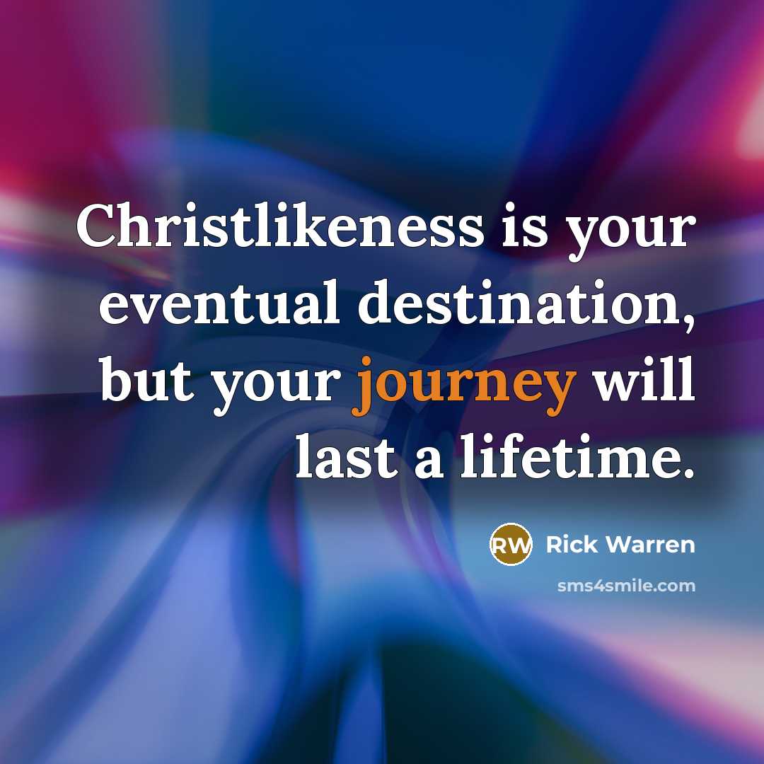 “Christlikeness is your eventual destination, but your journey will last…” quote by Rick Warren