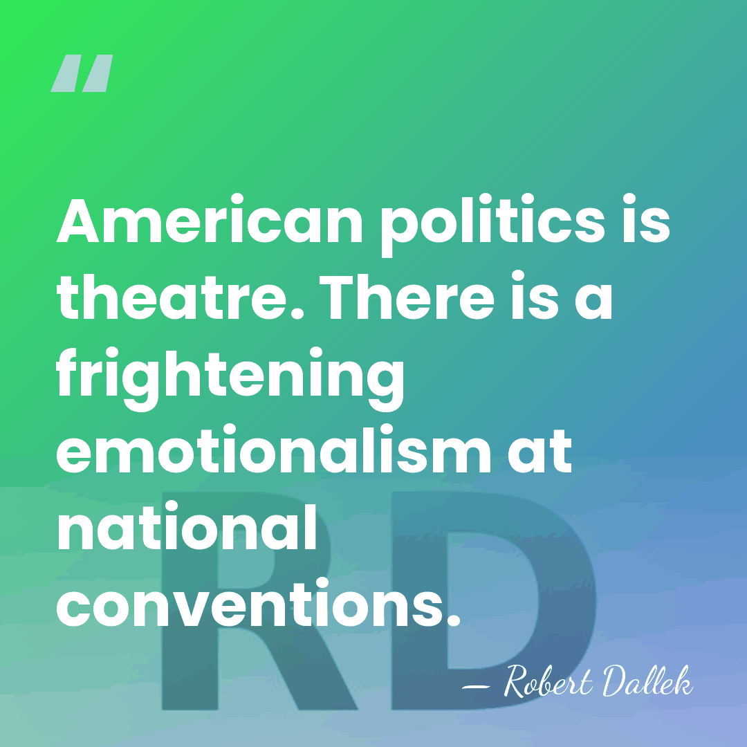 American politics is theatre. There is a frightening emotionalism at national conventions. - Robert Dallek