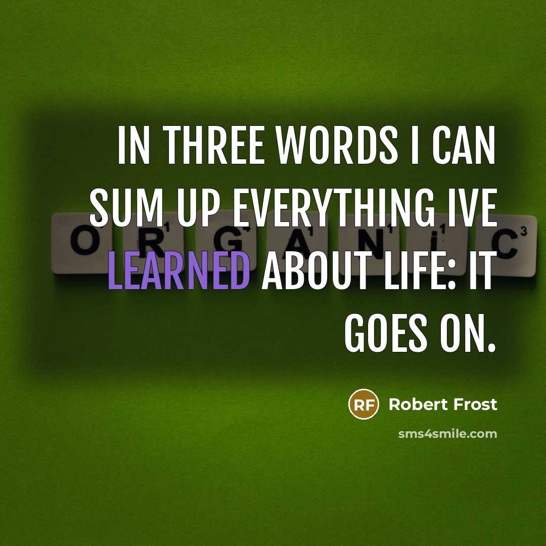“In three words I can sum up everything Ive learned…” quote by Robert Frost