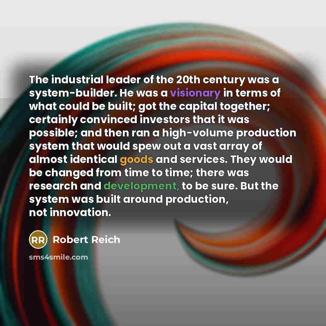 “The industrial leader of the 20th century was a system-builder.…” quote by Robert Reich