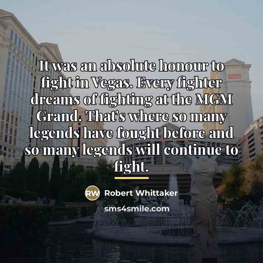 “It was an absolute honour to fight in Vegas. Every…” quote by Robert Whittaker