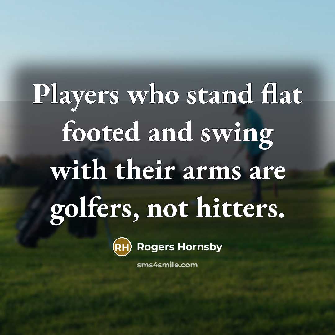 “Players who stand flat footed and swing with their arms…” quote by Rogers Hornsby