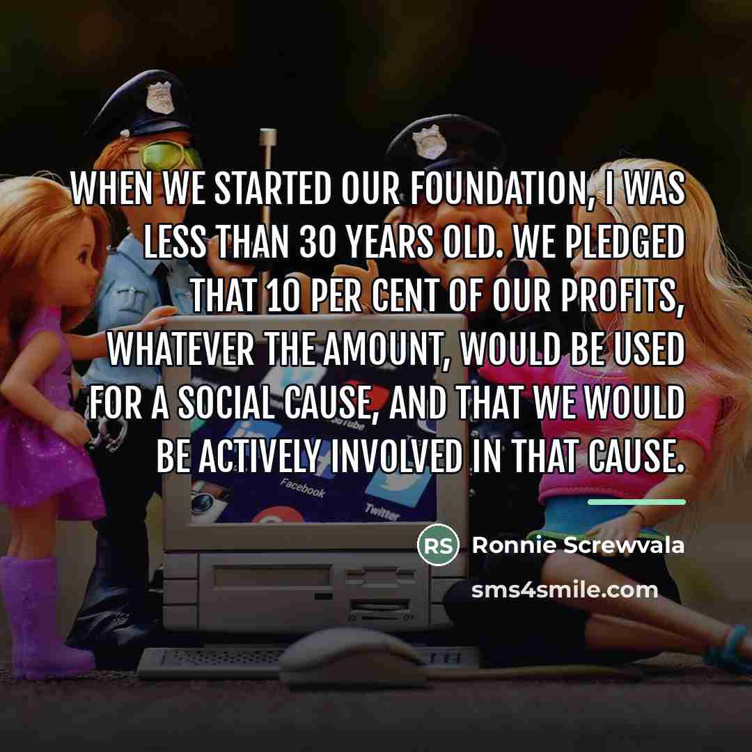 “When we started our foundation, I was less than 30…” quote by Ronnie Screwvala