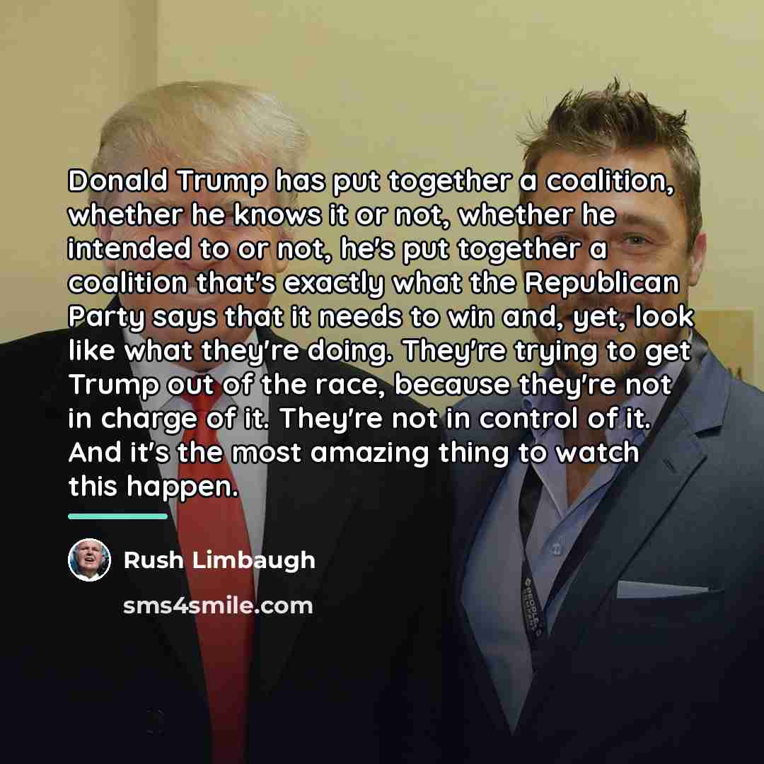 “Donald Trump has put together a coalition, whether he knows…” quote by Rush Limbaugh