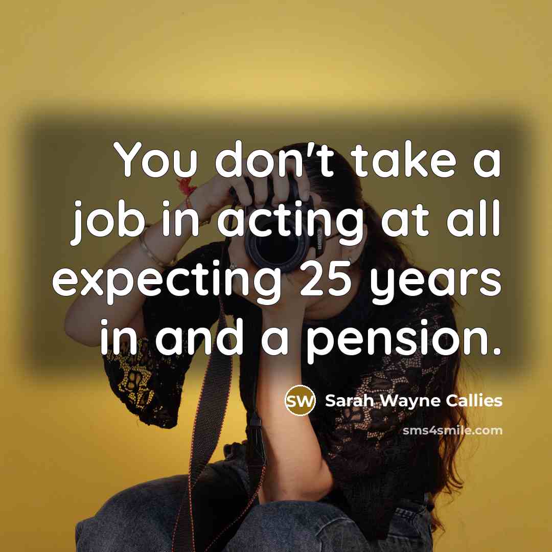 “You don't take a job in acting at all expecting…” quote by Sarah Wayne Callies