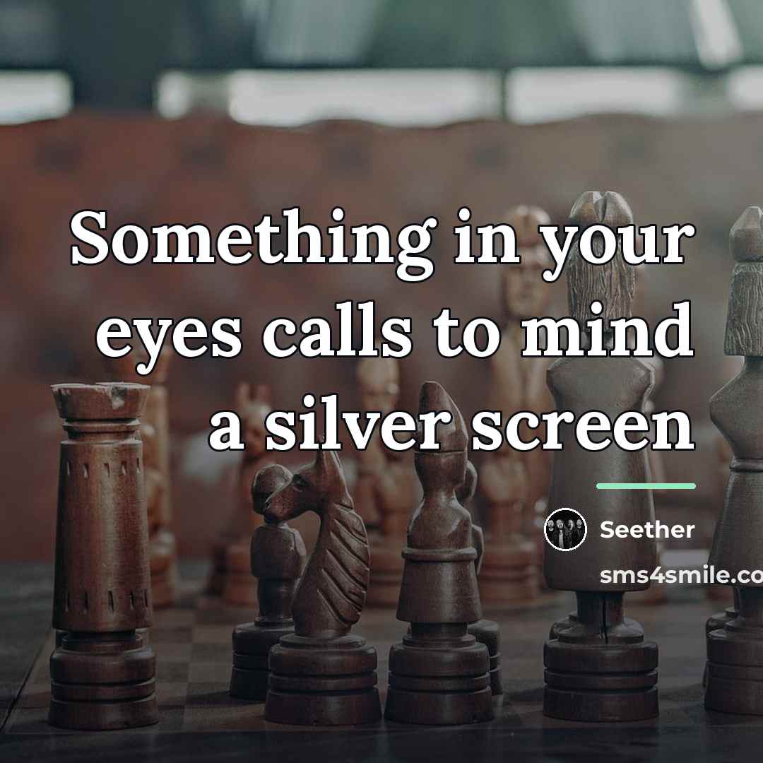 “Something in your eyes calls to mind a silver screen…” quote by Seether