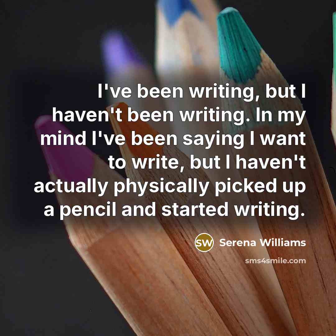 “I've been writing, but I haven't been writing. In my…” quote by Serena Williams