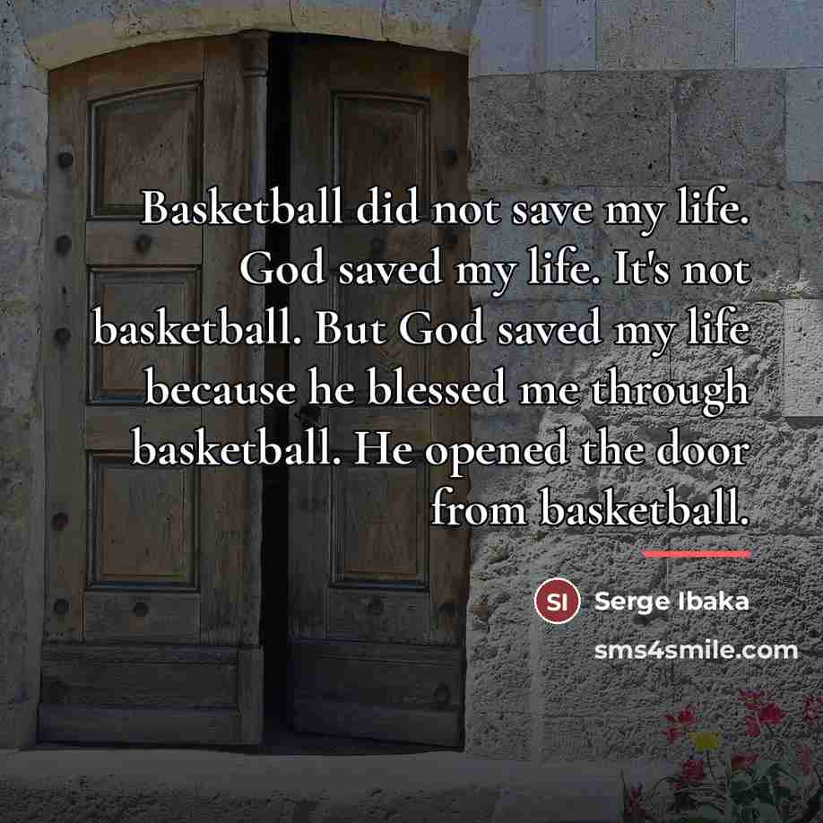 “Basketball did not save my life. God saved my life.…” quote by Serge Ibaka