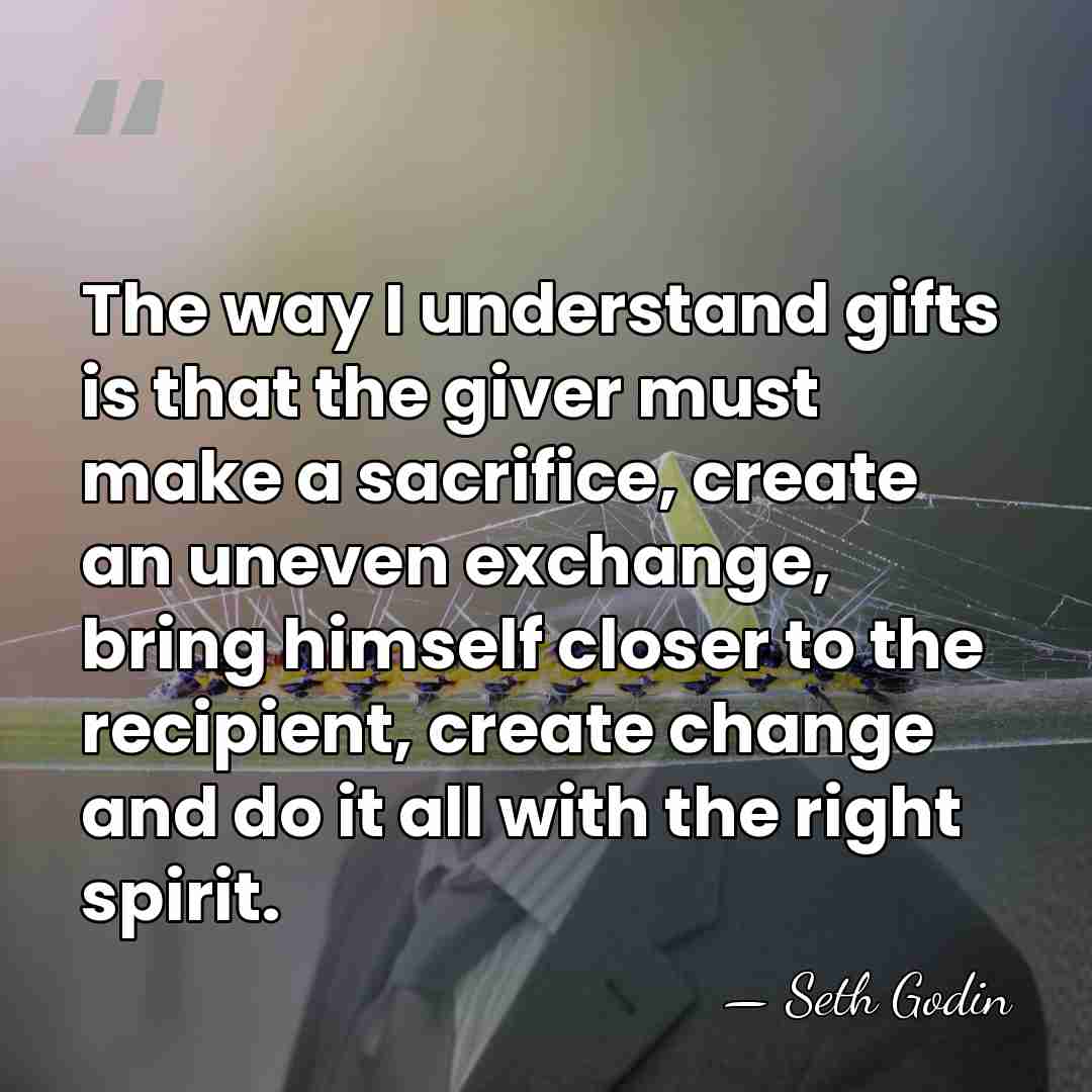 The way I understand gifts is that the giver must make a&hellip; - Seth Godin