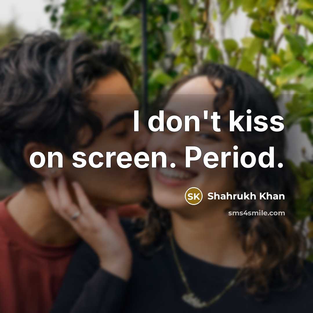 “I don't kiss on screen. Period.…” quote by Shahrukh Khan