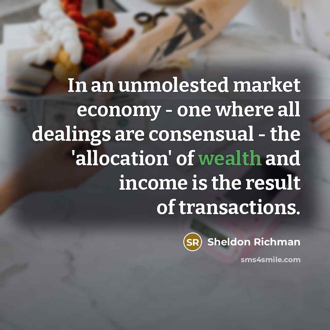 “In an unmolested market economy - one where all dealings…” quote by Sheldon Richman
