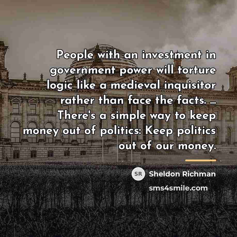 “People with an investment in government power will torture logic…” quote by Sheldon Richman