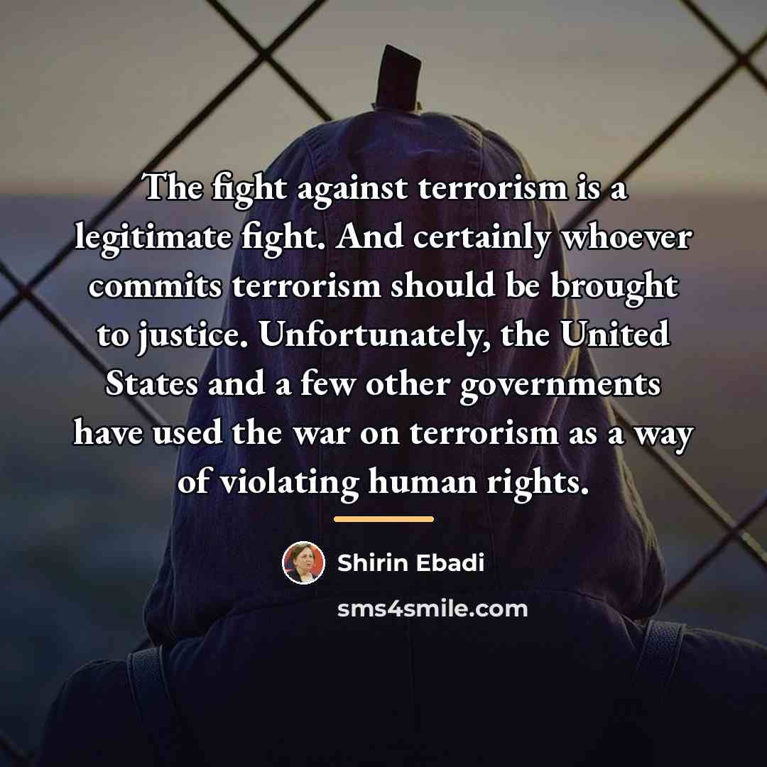 “The fight against terrorism is a legitimate fight. And certainly…” quote by Shirin Ebadi