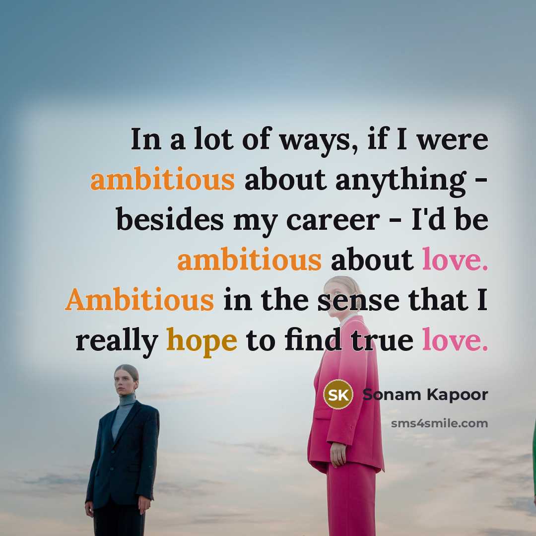 “In a lot of ways, if I were ambitious about…” quote by Sonam Kapoor