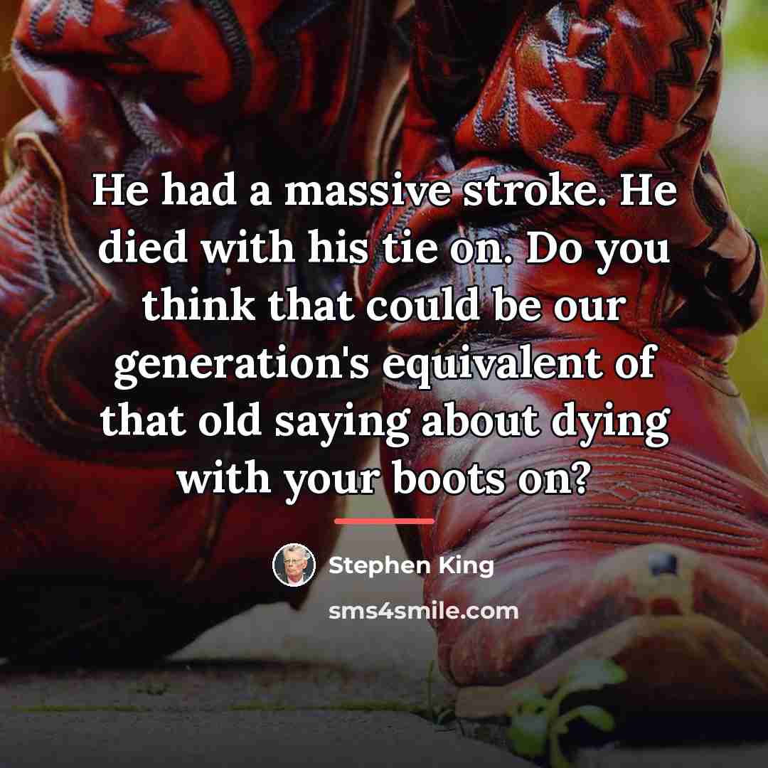 “He had a massive stroke. He died with his tie…” quote by Stephen King