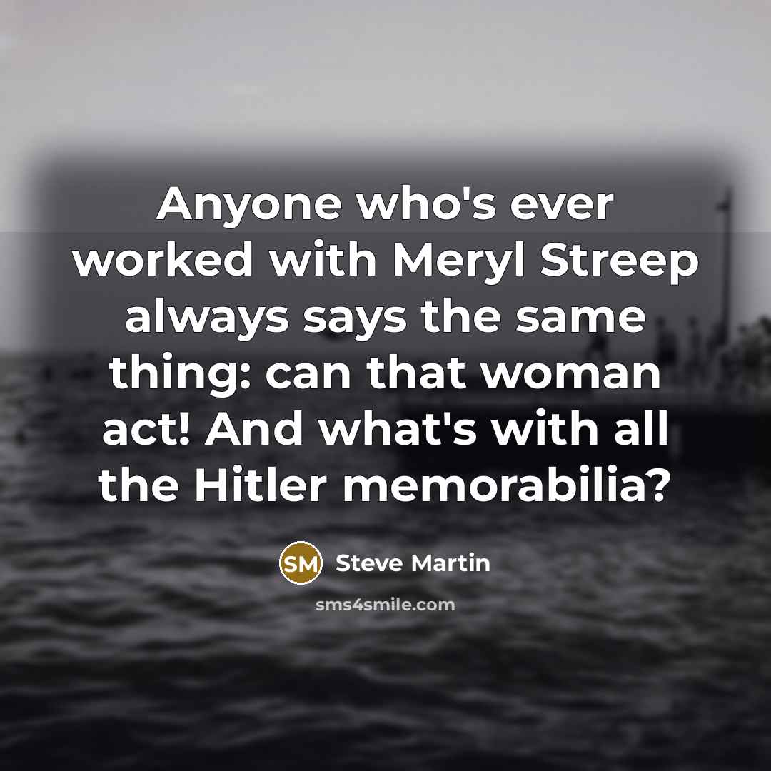 “Anyone who's ever worked with Meryl Streep always says the…” quote by Steve Martin
