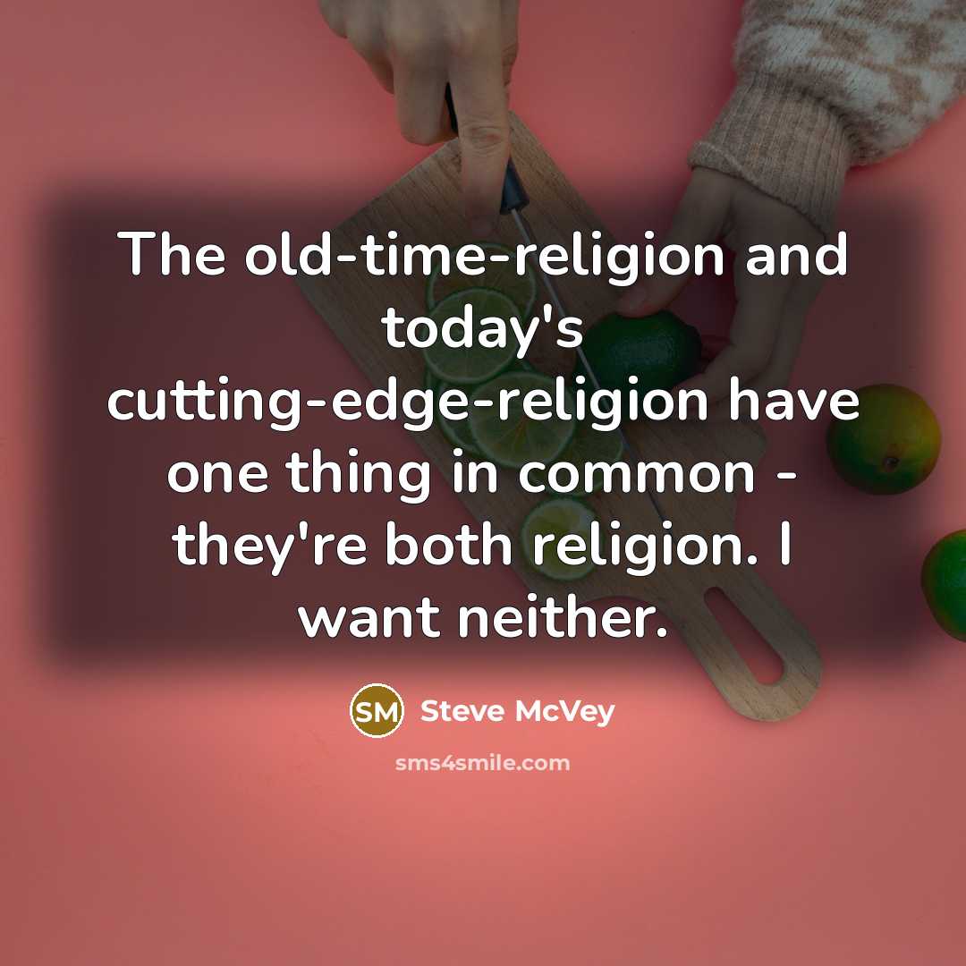 “The old-time-religion and today's cutting-edge-religion have one thing in common…” quote by Steve McVey