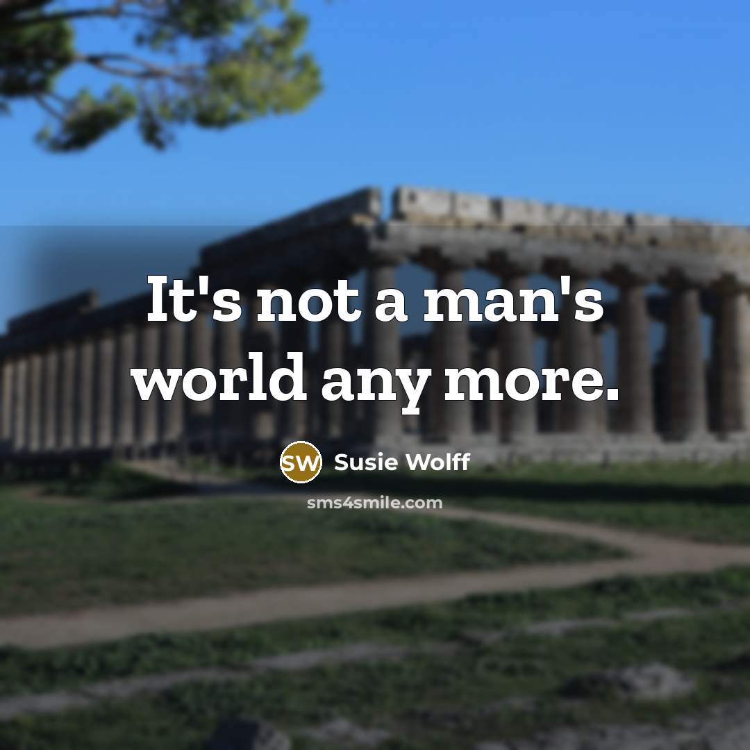 “It's not a man's world any more.…” quote by Susie Wolff