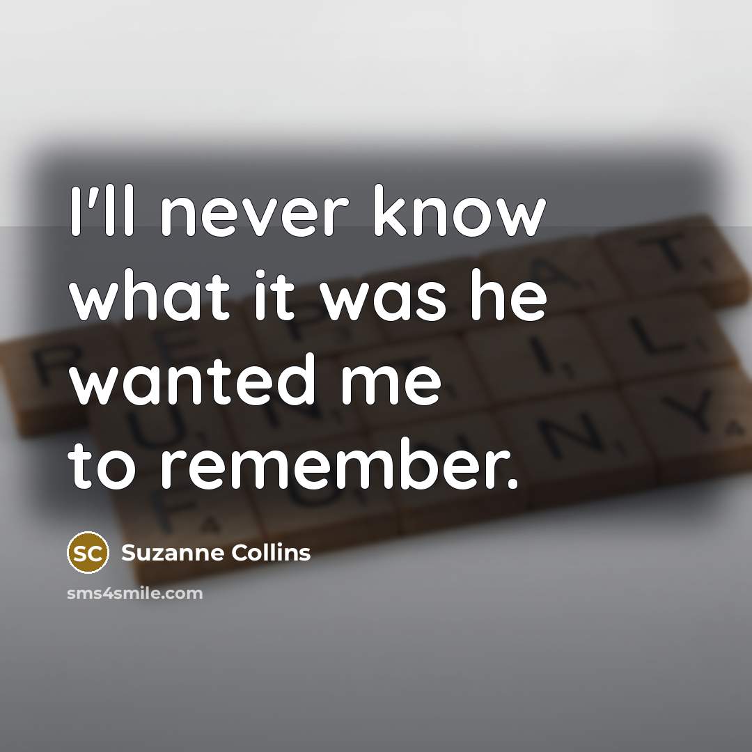 “I'll never know what it was he wanted me to…” quote by Suzanne Collins