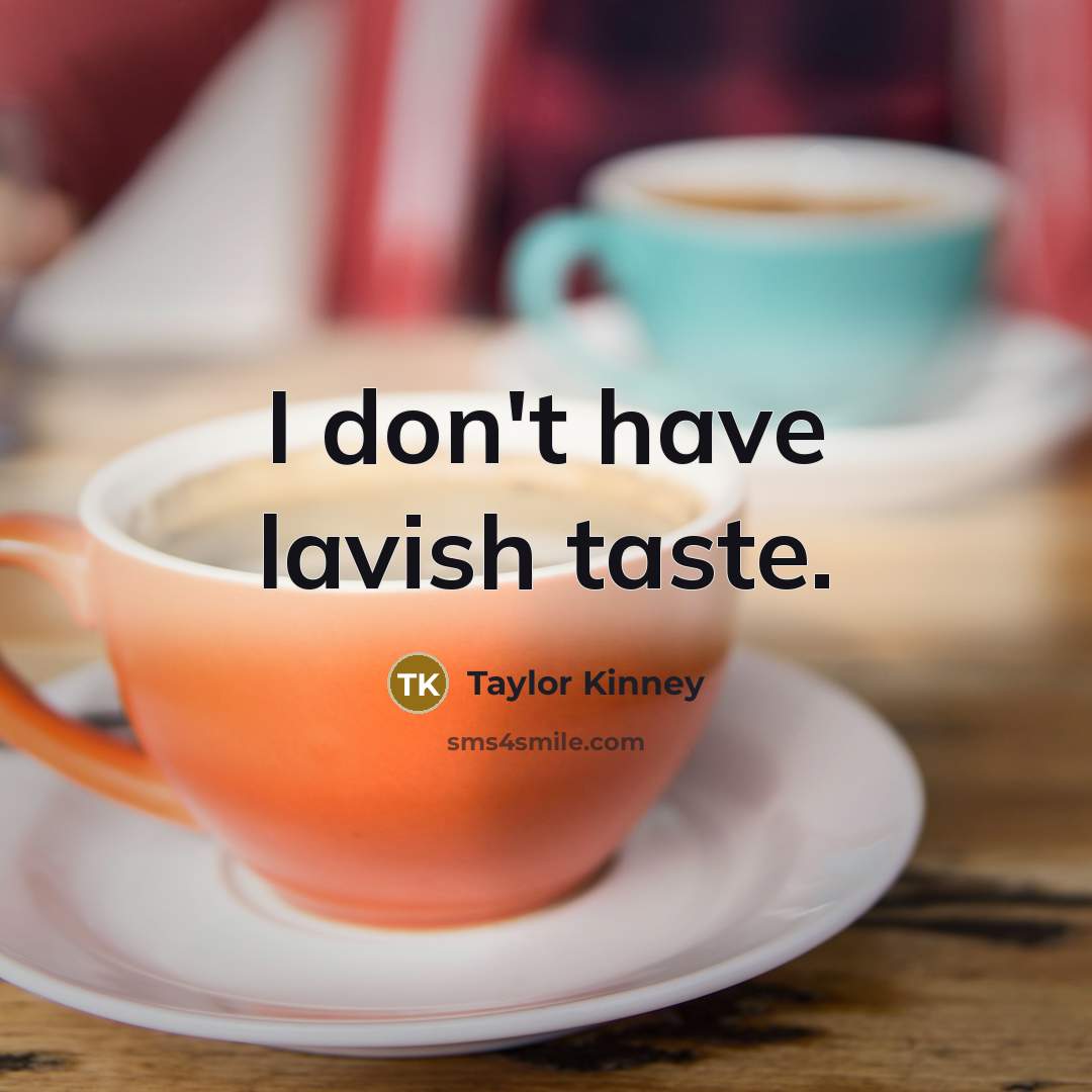 “I don't have lavish taste.…” quote by Taylor Kinney
