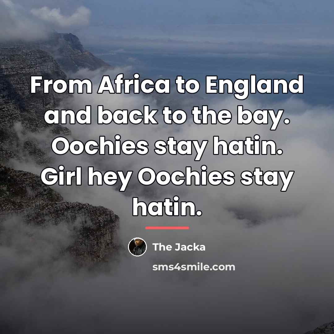 “From Africa to England and back to the bay. Oochies…” quote by The Jacka