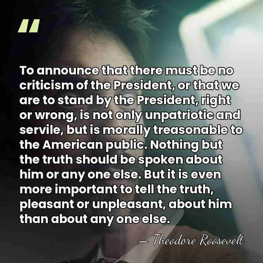 To announce that there must be no criticism of the President, or&hellip; - Theodore Roosevelt