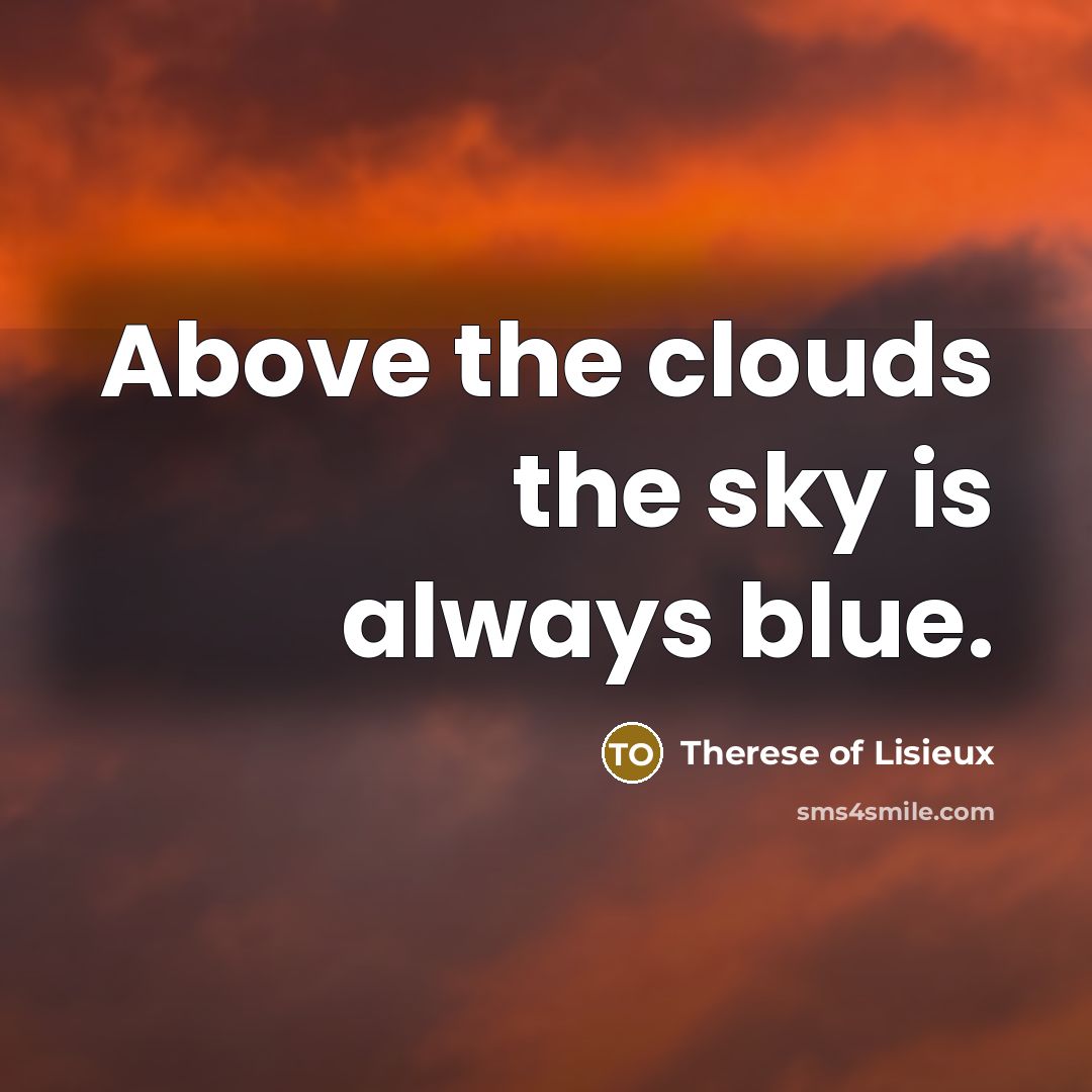 “Above the clouds the sky is always blue.…” quote by Therese of Lisieux
